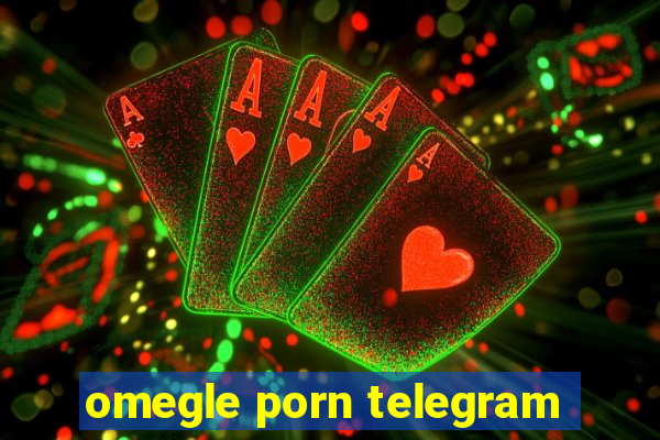 omegle porn telegram